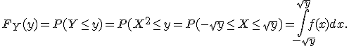 \large F_Y(y)=P(Y\le y)=P(X^2\le y=P(-\sqrt{y}\le X\le \sqrt{y})=\Bigint_{-\sqrt{y}}^{\sqrt{y}}f(x) dx.